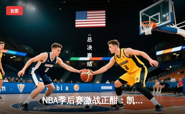 NBA季后赛激战正酣：凯尔特人加时险胜雄鹿，塔图姆狂砍42分创纪录