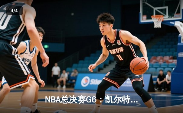NBA总决赛G6：凯尔特人绝地反击，塔图姆砍下32分带队取胜 - 4