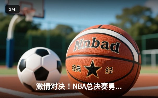 激情对决！NBA总决赛勇士逆转凯尔特人夺冠，库里独得34分荣膺FMVP - 3