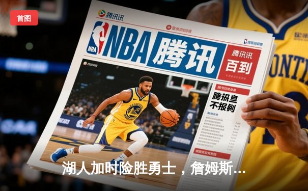 湖人加时险胜勇士，詹姆斯三双引领惊天逆转