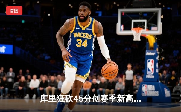 库里狂砍45分创赛季新高 勇士加时险胜凯尔特人迎五连胜