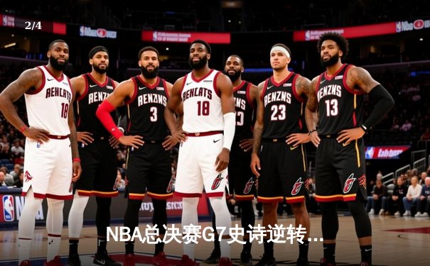 NBA总决赛G7史诗逆转：凯尔特人末节狂轰24-6攻击波夺第18冠 - 2